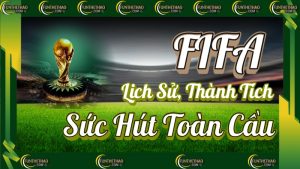 FIFA World Cup – Lịch Sử, Thành Tích & Sức Hút Toàn Cầu