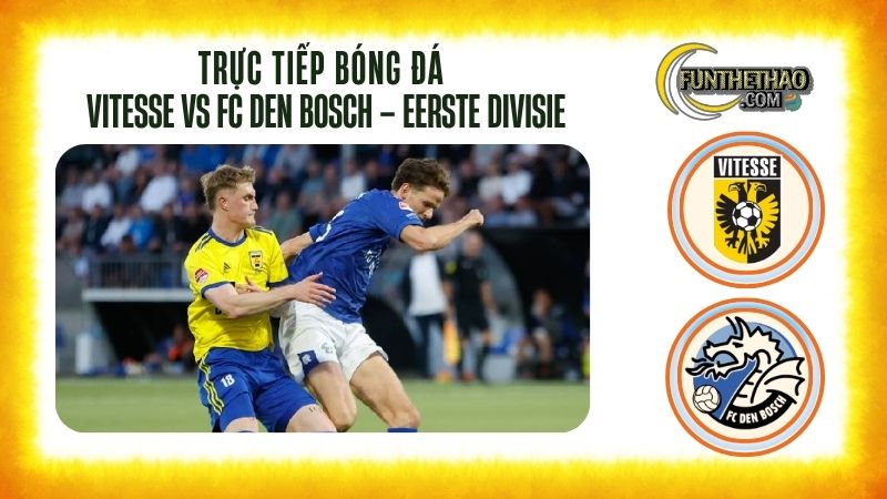 Trực tiếp bóng đá Vitesse vs FC Den Bosch 07/10 – Xem bóng đá HD