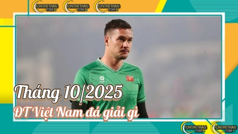 ĐT Việt Nam Đá Giải Gì Tháng 10/2025? Đối Thủ Nào? Đá Ở Sân Nào? | OKFUN