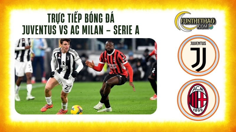 Trực tiếp bóng đá Juventus vs AC Milan – Serie A 01h45 hôm nay 06/10