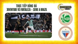 Trực tiếp bóng đá Juventude vs Fortaleza – Serie A Brazil 04h30 hôm nay 06/10