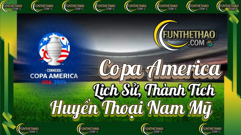 Copa America – Lịch Sử, Thành Tích & Huyền Thoại Nam Mỹ
