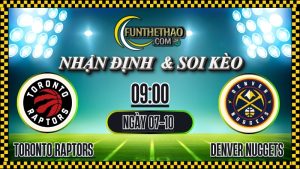 Nhận định Raptors vs Nuggets 07/10 – Soi kèo NBA hôm nay