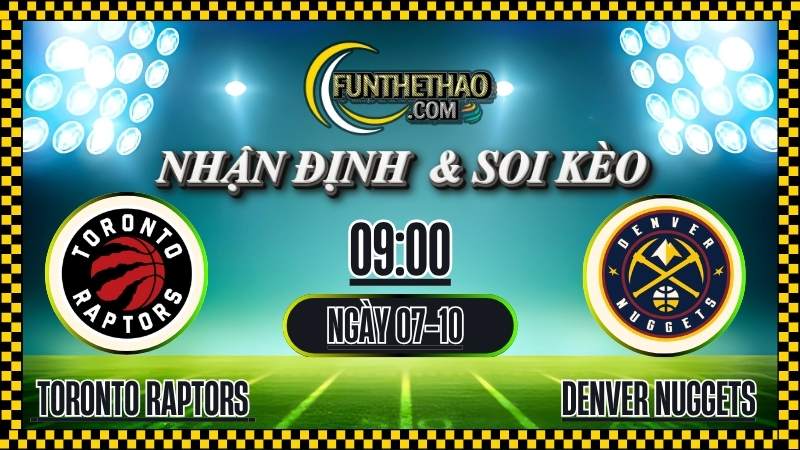 Nhận định Raptors vs Nuggets 07/10 – Soi kèo NBA hôm nay