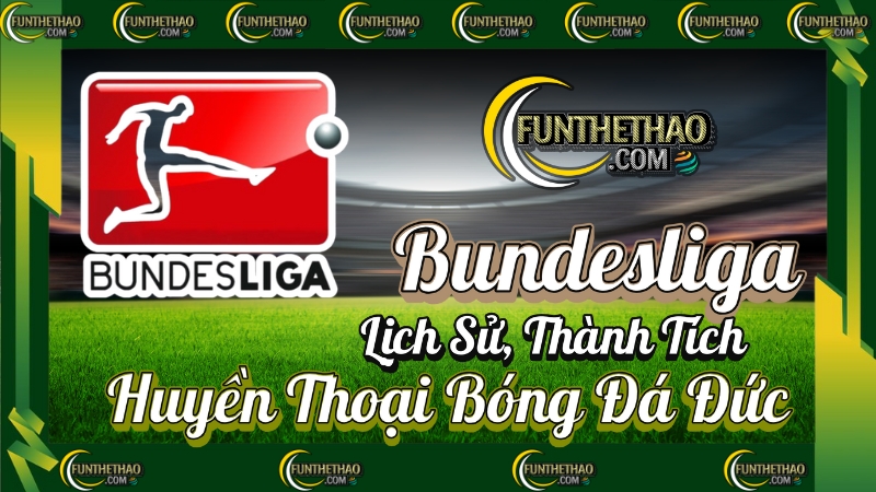 Bundesliga – Lịch Sử, Thành Tích & Huyền Thoại Bóng Đá Đức