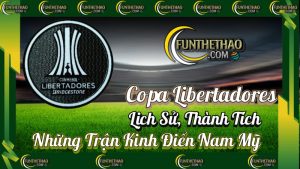 Copa Libertadores – Lịch Sử, Thành Tích & Những Trận Kinh Điển Nam Mỹ