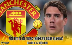 Man Utd đi đầu trong thương vụ Dušan Vlahović: Giá hời 10-15 triệu Euro